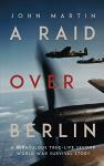 A Raid Over Berlin A Miraculous True-Life Second World War Survival Story