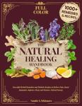 The Natural Healing Handbook [Full Color Edition]: Powerful Herbal Remedies & Holistic Recipes to Relieve Pain, Boost Immunity, Improve Sleep, and Restore Natural Energy