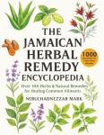 The Jamaican Herbal Remedy Encyclopedia: Over 100 Herbs & Natural Remedies for Healing Common Ailments (Natural Healing Handbook Recipes & Remedies)