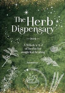 The Herb Dispensary: A Witch's A-Z of herbs for magickal healing (The Magickal Library)