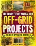 The Complete DIY Manual For Off-Grid Projects: Master 60+ Essential Techniques For Water, Power, Food, & Security For Self-Sufficient Living When The Grid Goes Down (Prepper Survival Books)