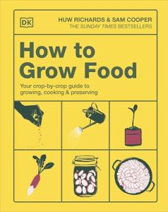 How to Grow Food: Your Crop-by-Crop Guide to Growing, Cooking, & Preserving