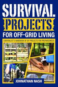 Survival Projects for Off-Grid Living: Survivalist's Handbook of DIY Projects for Preparedness