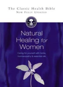 NATURAL HEALING FOR WOMEN: Caring for yourself with herbs, homeopathy and essential oils