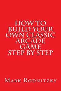 Build Your Own Classic Arcade Game Guide