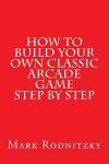 Build Your Own Classic Arcade Game Guide