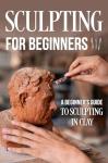 Sculpting Basics: Your Guide to Clay Art
