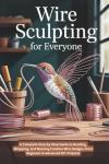 Wire Sculpting Made Easy: Step-by-Step Guide
