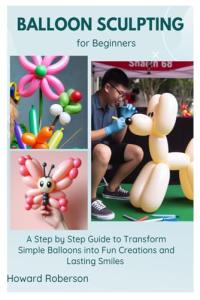 Balloon Sculpting for Beginners: Fun Creations Guide