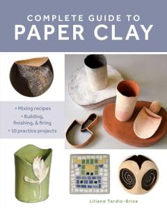 Paper Clay Complete Guide: Recipes and Projects