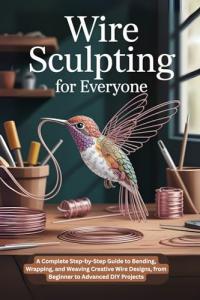 Wire Sculpture Made Easy: Step-by-Step Guide