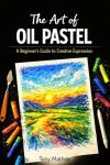 Oil Pastel Art: A Beginner’s Creative Guide