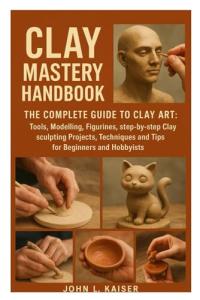 Clay Mastery Handbook: Your Guide to Clay Art