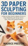 3D Paper Sculpting for Beginners: Easy Techniques and Projects