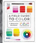 A Field Guide to Color: A Watercolor Workbook