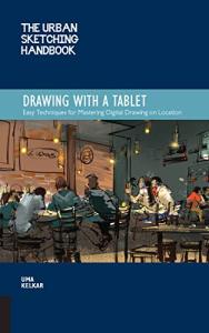 The Urban Sketching Handbook Drawing with a Tablet: Easy Techniques for Mastering Digital Drawing on Location (Urban Sketching Handbooks)