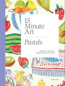 15-minute Art Pastels: Learn to Draw in Fewer Than Six Steps