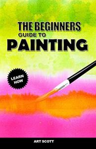 Beginner’s Guide to Watercolor, Oil, and Acrylic Painting