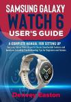 Samsung Galaxy Watch 6 User's Guide: A Complete Manual for setting up Samsung Galaxy Watch 6 and 6 Classic Smartwatch features and functions, Including Troubleshooting Tips for Beginners and Seniors
