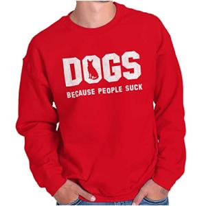 Brisco Brands Dogs Because People Suck Pet Lover Sweatshirt for Men or Women Red