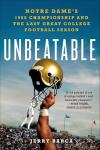 Unbeatable: Notre Dame's 1988 Championship and the Last Great College Football Season