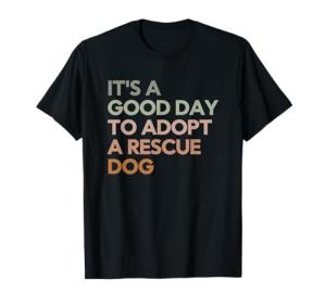 It's A Good Day to Adopt Rescue Dog Rescue Mom Dog Lover T-Shirt