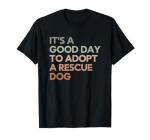 It's A Good Day to Adopt Rescue Dog Rescue Mom Dog Lover T-Shirt