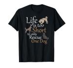 Life is Too Short to Only Rescue One Dog Foster Mom Gift T-Shirt