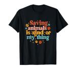 Saving Animals is Kind of My Thing Dog Rescuer Animal Rescue T-Shirt