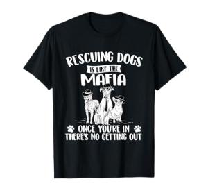 Rescuing Dogs is Like The Mafia - Dog Rescue Dog Adoption T-Shirt