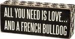 Primitives By Kathy Box Sign - All You Need Is Love and a French Bulldog,Black and White