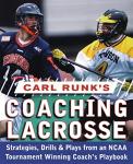 Carl Runk's Coaching Lacrosse: Strategies, Drills, & Plays from an NCAA Tournament Winning Coach's Playbook