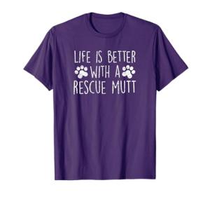 LIFE IS BETTER WITH A RESCUE MUTT Dog Lover Adopted Dog Mom T-Shirt