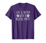 LIFE IS BETTER WITH A RESCUE MUTT Dog Lover Adopted Dog Mom T-Shirt