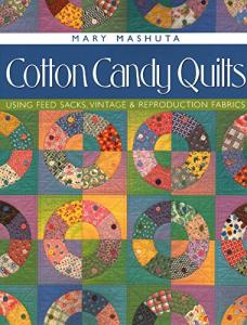 Cotton Candy Quilts: Using Feedsacks, Vintage and Reproduction Fabrics
