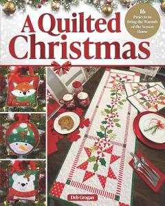 A Quilted Christmas: 16 Projects to Bring the Warmth of the Season Home (Landauer) Holiday-Themed Quilts, Runners, Wall Hangings, Ornaments, Pillows, and More - Applique and Patchwork Instructions