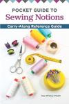 Pocket Guide to Sewing Notions (Landauer) Handy 4x6 Carry-Along Reference on Adhesives, Rotary Cutters, Needles, Bobbins, Scissors, & More; How to Choose, Care for, Store, and Use Every Tool Correctly