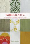 Fabrics A to Z: The Essential Guide to Choosing and Using Fabric for Sewing
