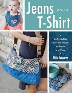 Jeans and a T-Shirt: Fun and Fabulous Upcycling Projects for Denim and More