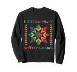 I Still Play With Blocks Quilting Patterns Sewing Funny Sweatshirt