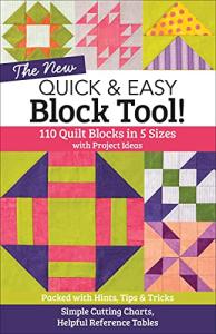 The New Quick & Easy Block Tool!: 110 Quilt Blocks in 5 Sizes with Project Ideas—Packed with Hints, Tips & Tricks