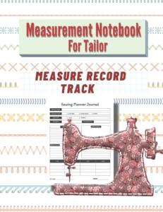 Measurement Notebook For Tailor: Record , track, measure, and more with measurement notebook for tailor and sewing lover