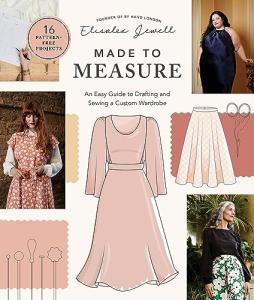 Made to Measure: An Easy Guide to Drafting and Sewing a Custom Wardrobe - 16 Pattern-Free Projects