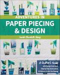 Adventures in Paper Piecing & Design: A Quilter's Guide with Design Exercises, Step-by-Step Instructions & Patterns to Get You Sewing