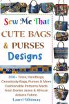 Sew Me That Cute Bags & Purses Designs: 200+ Totes, Handbags, Crossbody Bags, Purses & More Fashionable Patterns Made from Denim Jeans & African Ankara Fabric