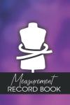 TAILORING MEASUREMENT RECORD BOOK: Tailors Measurement book, Body Measurement Notebook, Record Log, Seamstress Recording Book, Record Sheet, ... Record Book Measuring Tools |6x9|200 page