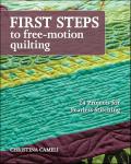 First Steps to Free-Motion Quilting: 24 Projects for Fearless Stitching