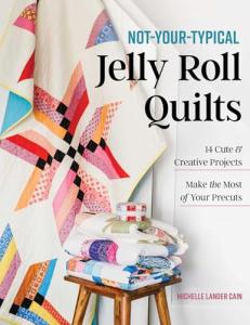 Not-Your-Typical Jelly Roll Quilts: 14 Cute & Creative Projects; Make the Most of Your Precuts