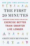 The First 20 Minutes: Surprising Science Reveals How We Can Exercise Better, Train Smarter, Live Longer
