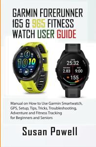 GARMIN FORERUNNER 165 & 965 FITNESS WATCH USER GUIDE: Manual on How to Use Garmin Smartwatch, GPS, Setup, Tips, Tricks, Troubleshooting, Adventure and Fitness Tracking for Beginners and Seniors